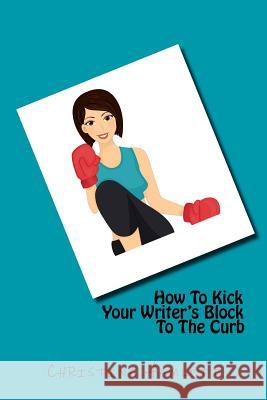 How To Kick Your Writer's Block To The Curb Hamlett, Christina 9781548377175 Createspace Independent Publishing Platform - książka