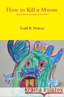 How to Kill a Moose Todd R. Nelson 9781365736995 Lulu.com - książka