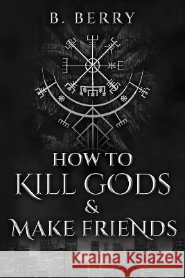 How To Kill Gods & Make Friends Berry B. Berry 9798986618210 Bailey Berry - książka