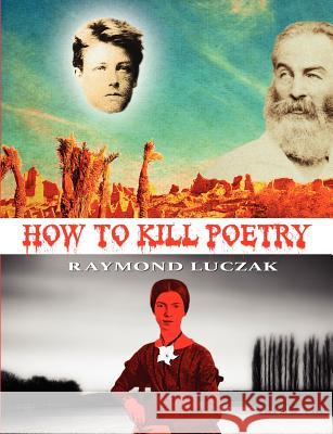 How to Kill Poetry Raymond Luczak 9781937420291 Sibling Rivalry Press, LLC - książka