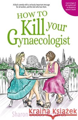 How to kill your Gynaecologist Sharon Dobbs-Richards 9781838465407 Sha Blah Ltd Imprint Is Shaz & Jen Publishing - książka
