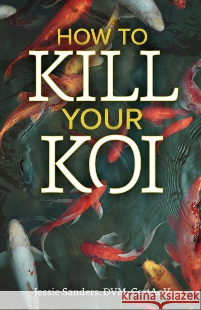 How to Kill Your Koi Jessie Sanders 9781633376380 Jessie Sanders - książka