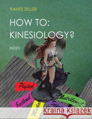 How to: Kinesiology? Book 11: Index: HOW TO: Kinesiology? Book 11: Index Ranee Zeller 9781722477608 Createspace Independent Publishing Platform - książka