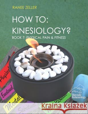 How to: Kinesiology? Book 7: Physcial Pain and Fitness: Book 7: Physcial Pain and Fitness Ranee Zeller 9781975643065 Createspace Independent Publishing Platform - książka