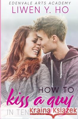 How to Kiss a Guy in Ten Days: A Sweet YA Romance Liwen Y. Ho 9781655384356 Independently Published - książka