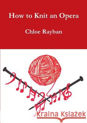 How to Knit an Opera Chloe Rayban 9781326086220 Lulu.com - książka