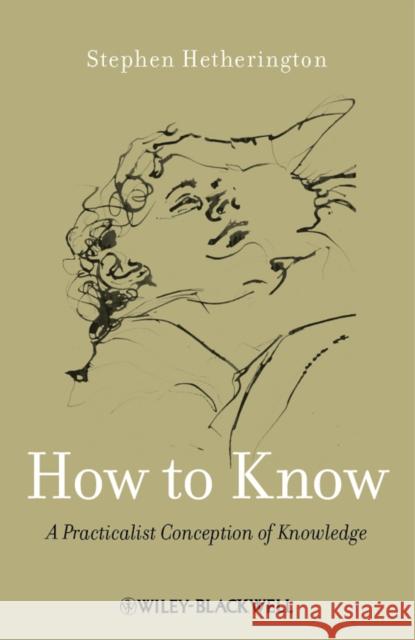 How to Know: A Practicalist Conception of Knowledge Hetherington, Stephen 9780470658123  - książka