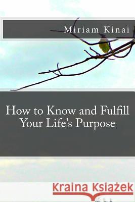 How to Know and Fulfill Your Life's Purpose Miriam Kinai 9781539945697 Createspace Independent Publishing Platform - książka