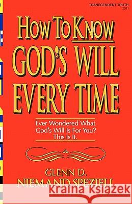 How To Know God's Will Every Time: Ever Wondered What God's Will Is For You? This Is It. Speziell, Glenn D. Niemand 9781449983475 Createspace - książka