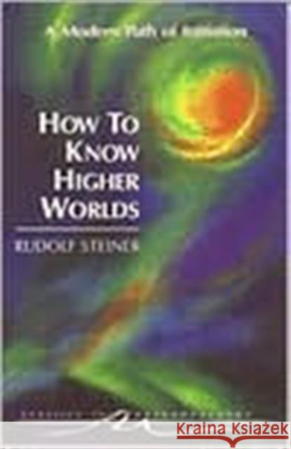 How to Know Higher Worlds: A Modern Path of Initiation Rudolf Steiner 9780880103725 Anthroposophic Press Inc - książka