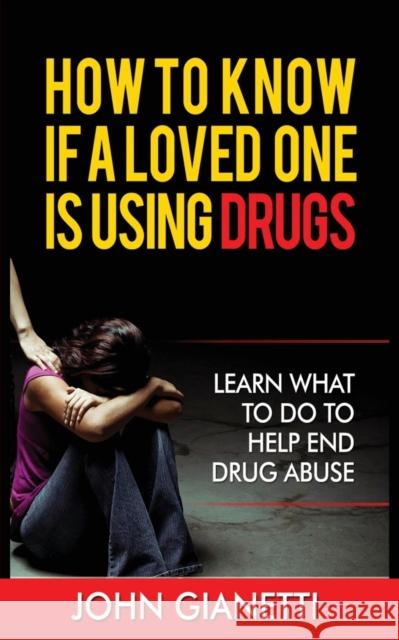 How to Know If a Loved One Is Using Drugs: Learn What to Do to Help End Drug Abuse Gianetti, John 9781952964312 MGM Books - książka