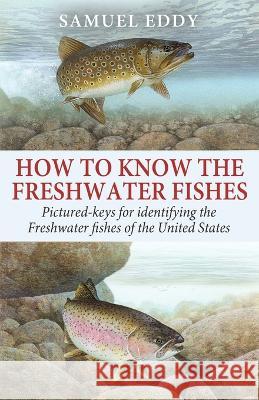 How to Know the Freshwater Fishes Samuel Eddy   9781088134313 IngramSpark - książka