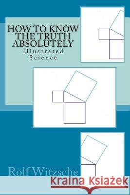 How to Know the Truth Absolutely: Illustrated Science Rolf a. F. Witzsche 9781523804900 Createspace Independent Publishing Platform - książka