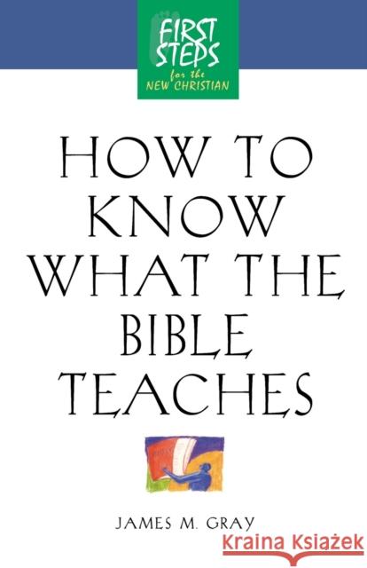 How to Know What the Bible Teaches: First Steps for the New Christian Moody Press                              James Gray 9781581822816 Cumberland House Publishing - książka