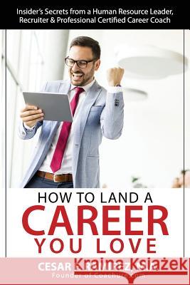 How to Land a Career You Love: Insider's Secrets from a Human Resource Leader, Recruiter & Professional Certified Career Coach Ramirez, Cesar F. 9781983253881 Independently Published - książka