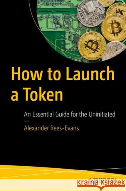 How to Launch a Token: An Essential Guide for the Uninitiated Alexander Rees-Evans 9798868805325 Springer-Verlag Berlin and Heidelberg GmbH &  - książka