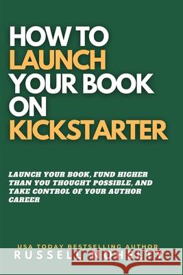 How to Launch Your Book on Kickstarter Russell P. Nohelty 9781942350989 Wannabe Press - książka