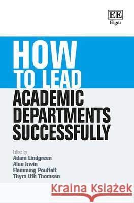 How to Lead Academic Departments Successfully Adam Lindgreen Alan Irwin Flemming Poulfelt 9781789907148 Edward Elgar Publishing Ltd - książka