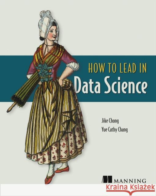 How to Lead in Data Science Jike Chong Yue Cathy Chang 9781617298899 Manning Publications - książka