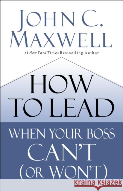 How to Lead When Your Boss Can't (or Won't) John C. Maxwell 9780785230786 HarperCollins Leadership - książka