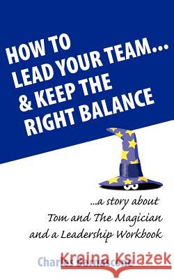 How to Lead Your Team & Keep the Right Balance Barnascone, Charles A. 9780955878718 Wisdom Publishing Ltd - książka