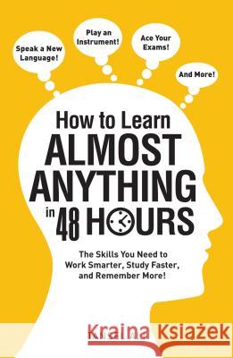How to Learn Almost Anything in 48 Hours: The Skills You Need to Work Smarter, Study Faster, and Remember More! Tansel Ali 9781440597763 Adams Media Corporation - książka