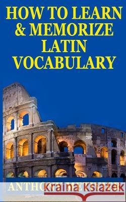 How to Learn and Memorize Latin Vocabulary Using A Memory Palace Metivier, Anthony 9781494399696 Createspace - książka