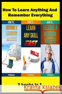 How To Learn Anything And Remember Everything: 3 books in 1 Htebooks 9781535538770 Createspace Independent Publishing Platform - książka