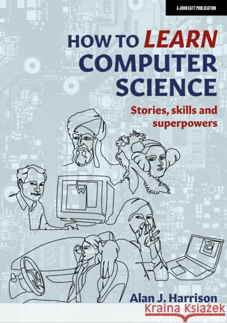 How to Learn Computer Science: Stories, Skills, and Superpowers Harrison, Alan 9781915261366 John Catt Educational Ltd - książka