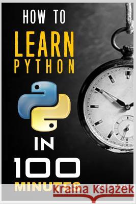 How to Learn Python Programming in 100 Minutes Ashish Ramdasi Rohit Shinde 9781718128743 Independently Published - książka