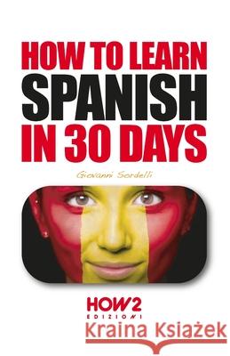 How to Learn Spanish in 30 Days Giovanni Sordelli 9788893055390 How2 Edizioni - książka