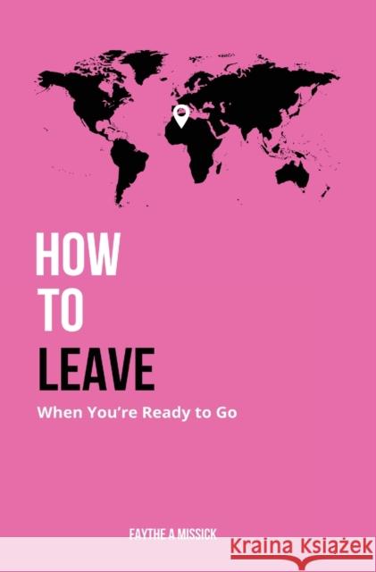 How to Leave When You're Ready to Go Faythe A Missick 9780578389240 Missick Publishing Company LLC - książka
