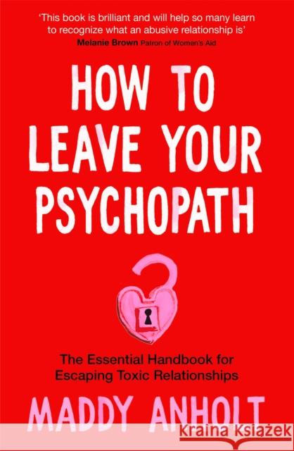 How to Leave Your Psychopath: The Essential Handbook for Escaping Toxic Relationships Maddy Anholt 9781529075946 Pan Macmillan - książka