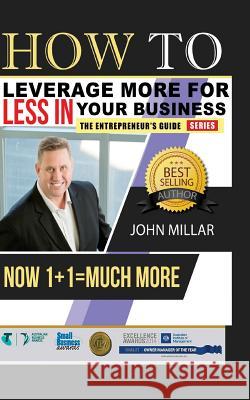 How To Leverage More For Less In Your Business: Now 1+1 = Much More Millar, John 9781533570956 Createspace Independent Publishing Platform - książka