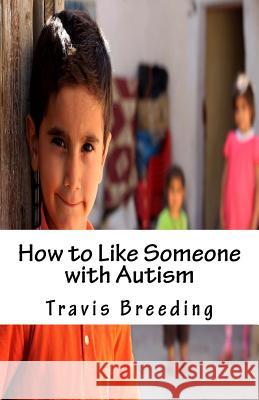 How to Like Someone with Autism Travis Breeding 9781541046139 Createspace Independent Publishing Platform - książka