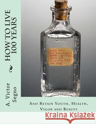 How To Live 100 Years: And Retain Youth, Health, Vigor and Beauty Chambers, Roger 9781719070409 Createspace Independent Publishing Platform - książka