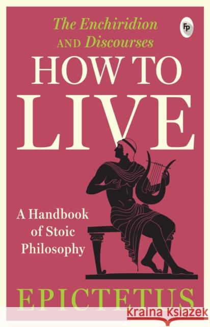How to Live: A Handbook of Stoic Philosophy: Discourses and The Enchiridion by Epictetus Epictetus 9789358565744 Fingerprint! Publishing - książka
