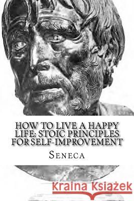 How To Live A Happy Life: Stoic Principles for Self-Improvement Seneca 9781973951162 Createspace Independent Publishing Platform - książka