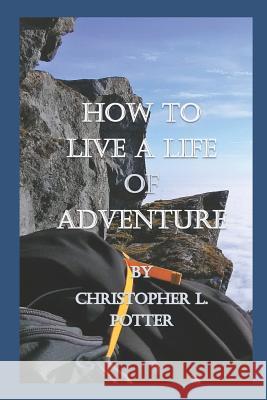 How to Live a Life of Adventure Christopher Lee Potter 9781726715706 Independently Published - książka