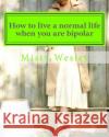 How to live a normal life when you are bipolar Wesley, Misty Lynn 9781500585891 Createspace