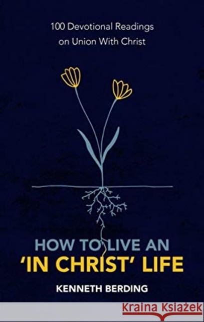 How to Live an ‘In Christ’ Life: 100 Devotional Readings on Union with Christ  9781527105591 Christian Focus Publications Ltd - książka