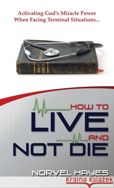 How to Live and Not Die Norvel Hayes 9781680313710 Harrison House - książka