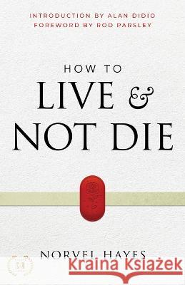 How to Live and Not Die: Activating God\'s Miracle Power for Healing, Health, and Total Victory Norvel Hayes Rod Parsley Alan Didio 9781667502045 Harrison House - książka