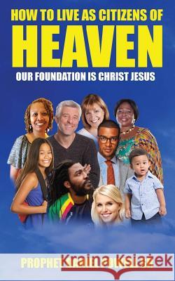 How To Live As Citizens of Heaven Volume I: Our Foundation is Christ Jesus Powell Sr, Prophet Daniel 9781534873254 Createspace Independent Publishing Platform - książka