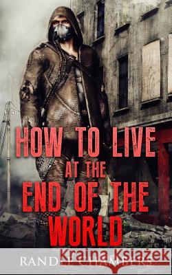 How To Live At The End of the World Chambers, Randle 9781533420237 Createspace Independent Publishing Platform - książka