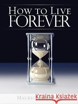 How to Live Forever Dr Maurice S Rawlings 9781606470107 Xulon Press - książka