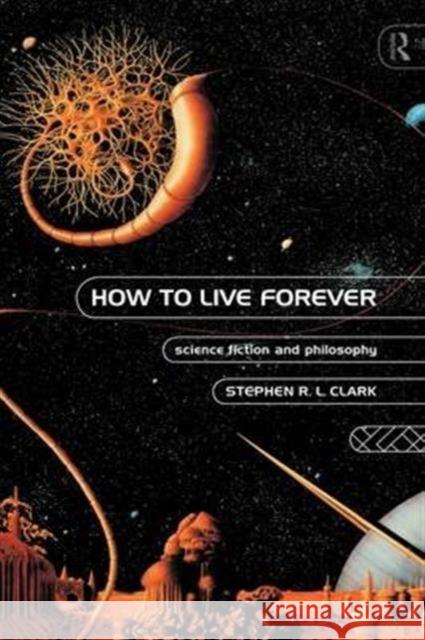 How to Live Forever: Science Fiction and Philosophy Clark, Stephen R. L. 9780415126267 Routledge - książka