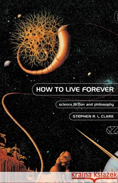 How to Live Forever: Science Fiction and Philosophy Clark Stephen R L 9781138861213 Taylor & Francis Group - książka