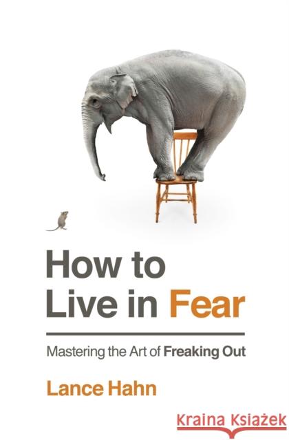 How to Live in Fear: Mastering the Art of Freaking Out Lance Hahn 9780718035426 Thomas Nelson - książka