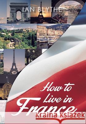 How to Live in France Ian Blythe 9781493140244 Xlibris - książka
